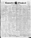Lancaster Standard and County Advertiser Friday 22 May 1896 Page 1