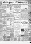 Bridgend Chronicle, Cowbridge, Llantrisant, and Maesteg Advertiser Friday 13 April 1888 Page 1