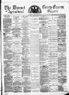Dorset County Express and Agricultural Gazette Tuesday 24 April 1877 Page 1