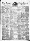 Dorset County Express and Agricultural Gazette Tuesday 29 May 1877 Page 1