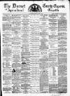 Dorset County Express and Agricultural Gazette Tuesday 09 April 1878 Page 1