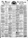 Dorset County Express and Agricultural Gazette Tuesday 28 May 1878 Page 1