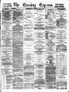 Wolverhampton Express and Star Saturday 14 May 1881 Page 1