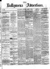 Ballymena Advertiser Saturday 10 April 1875 Page 1