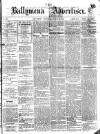 Ballymena Advertiser Saturday 25 March 1876 Page 1