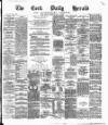 Cork Daily Herald Friday 02 July 1875 Page 1