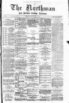 Northman and Northern Counties Advertiser Saturday 18 April 1885 Page 1