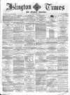 Islington Times Tuesday 23 April 1872 Page 1