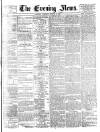 Evening News (London) Tuesday 09 August 1881 Page 1