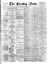 Evening News (London) Thursday 11 August 1881 Page 1