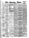 Evening News (London) Wednesday 24 August 1881 Page 1