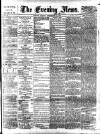 Evening News (London) Friday 02 September 1881 Page 1