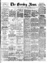 Evening News (London) Saturday 17 December 1881 Page 1