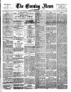 Evening News (London) Tuesday 17 January 1882 Page 1