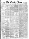 Evening News (London) Monday 11 December 1882 Page 1