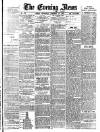 Evening News (London) Wednesday 14 February 1883 Page 1