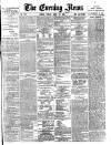 Evening News (London) Friday 13 April 1883 Page 1