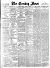 Evening News (London) Monday 16 April 1883 Page 1