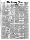 Evening News (London) Tuesday 12 June 1883 Page 1