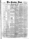 Evening News (London) Friday 11 January 1884 Page 1