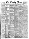 Evening News (London) Friday 02 May 1884 Page 1