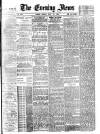 Evening News (London) Monday 12 May 1884 Page 1