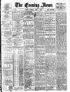 Evening News (London) Saturday 07 June 1884 Page 1