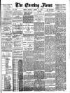 Evening News (London) Saturday 10 January 1885 Page 1