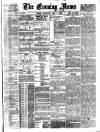 Evening News (London) Wednesday 01 July 1885 Page 1