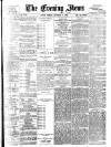 Evening News (London) Monday 06 September 1886 Page 1