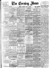 Evening News (London) Saturday 16 July 1887 Page 1