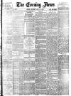 Evening News (London) Saturday 30 July 1887 Page 1
