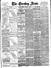 Evening News (London) Monday 09 January 1888 Page 1