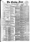Evening News (London) Tuesday 01 May 1888 Page 1
