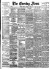 Evening News (London) Friday 03 August 1888 Page 1
