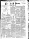 Hull Daily News Saturday 16 April 1853 Page 1