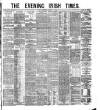 Evening Irish Times Wednesday 23 February 1881 Page 1