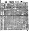 Evening Irish Times Saturday 12 March 1881 Page 1