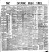 Evening Irish Times Saturday 19 March 1881 Page 1