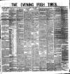 Evening Irish Times Monday 21 March 1881 Page 1