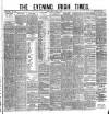 Evening Irish Times Friday 22 April 1881 Page 1
