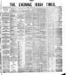 Evening Irish Times Thursday 05 May 1881 Page 1