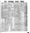 Evening Irish Times Friday 06 May 1881 Page 1