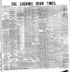 Evening Irish Times Thursday 08 September 1881 Page 1