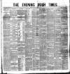 Evening Irish Times Tuesday 10 January 1882 Page 1