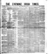 Evening Irish Times Saturday 22 April 1882 Page 1