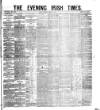 Evening Irish Times Monday 24 April 1882 Page 1