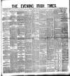Evening Irish Times Monday 01 May 1882 Page 1