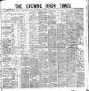 Evening Irish Times Friday 16 February 1883 Page 1