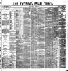 Evening Irish Times Friday 30 March 1883 Page 1